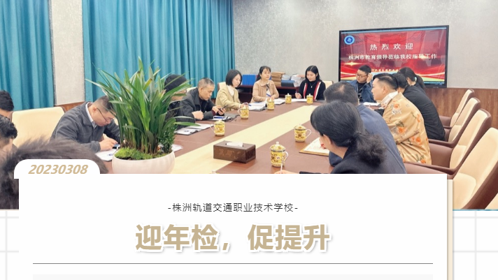 以檢促優(yōu)，穩(wěn)步前行-株洲軌道交通職業(yè)技術(shù)學(xué)校迎接2022年度年檢工作